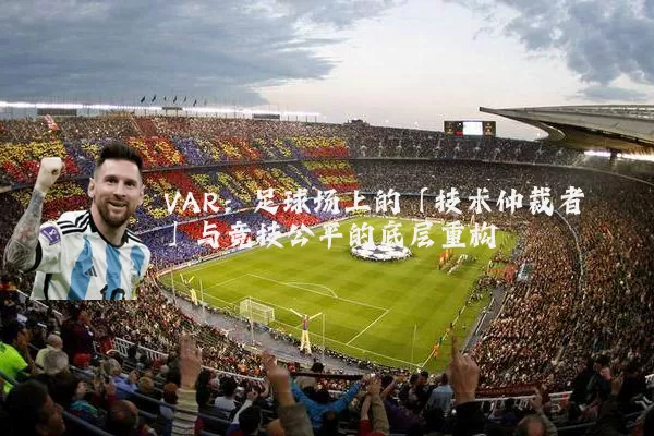 VAR：足球场上的「技术仲裁者」与竞技公平的底层重构