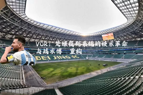 VOR:足球裁判系统的技术革命与战术博弈重构