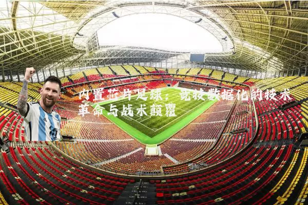 内置芯片足球:竞技数据化的技术革命与战术颠覆