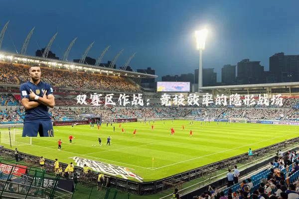 双赛区作战:竞技效率的隐形战场