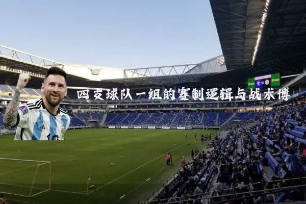 四支球队一组的赛制逻辑与战术博弈
