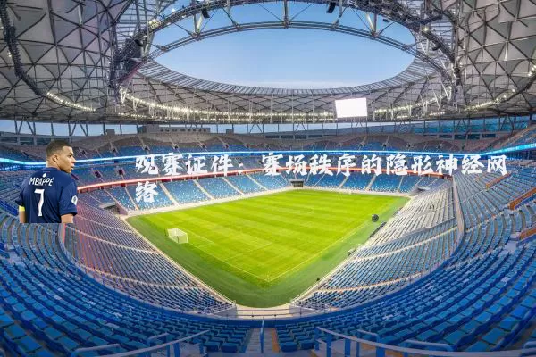 观赛证件:赛场秩序的隐形神经网络