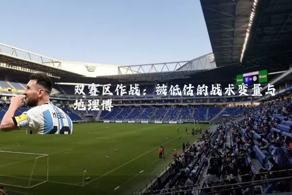 双赛区作战:被低估的战术变量与地理博弈